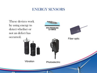 ENERGY SENSORS
These devices work
by using energy to
detect whether or
not an defect has
occurred. Fiber optic
Photoelectric
Vibration
 