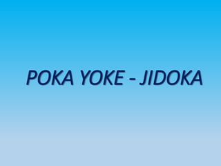 POKA YOKE - JIDOKA
 
