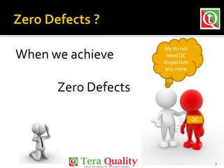 When we achieve

We do not
need QC
Inspectors
any more

Zero Defects
QC

3

 