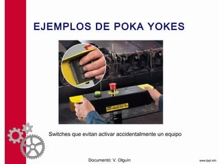 EJEMPLOS DE POKA YOKES




  Switches que evitan activar accidentalmente un equipo



                 Documentó: V. Olguín
 