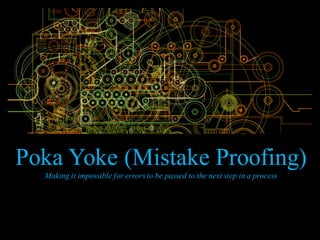 Poka Yoke (Mistake Proofing)
Making it impossible for errors to be passed to the next step in a process
 