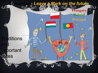 Traditions
and
important
dates
Comenius - Leave a Mark on the future
Hungary
Poland
Portugal
 