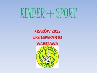 KINDER+SPORT
KRAKÓW 2015
UKS ESPERANTO
WARSZAWA
 