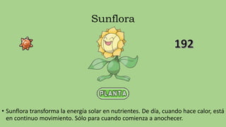 Sunflora
• Sunflora transforma la energía solar en nutrientes. De día, cuando hace calor, está
en continuo movimiento. Sólo para cuando comienza a anochecer.
 