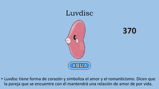 Luvdisc
• Luvdisc tiene forma de corazón y simboliza el amor y el romanticismo. Dicen que
la pareja que se encuentre con él mantendrá una relación de amor de por vida.
 