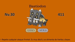 Bastiodon
• Repele cualquier ataque frontal. Es muy dócil y se alimenta de hierba y bayas.
 