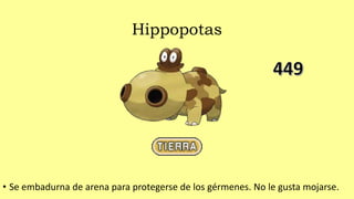 Hippopotas
• Se embadurna de arena para protegerse de los gérmenes. No le gusta mojarse.
 