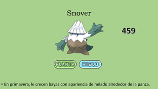 Snover
• En primavera, le crecen bayas con apariencia de helado alrededor de la panza.
 