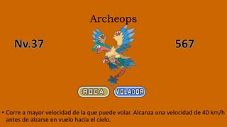 Archeops
• Corre a mayor velocidad de la que puede volar. Alcanza una velocidad de 40 km/h
antes de alzarse en vuelo hacia el cielo.
 