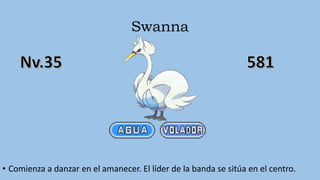 Swanna
• Comienza a danzar en el amanecer. El líder de la banda se sitúa en el centro.
 
