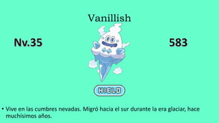 Vanillish
• Vive en las cumbres nevadas. Migró hacia el sur durante la era glaciar, hace
muchísimos años.
 