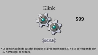 Klink
• La combinación de sus dos cuerpos es predeterminada. Si no se corresponde con
su homólogo, se separa.
 