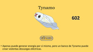 Tynamo
• Apenas puede generar energía por sí mismo, pero un banco de Tynamo puede
crear violentas descargas eléctricas.
 
