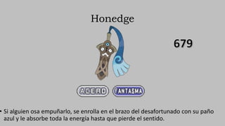 Honedge
• Si alguien osa empuñarlo, se enrolla en el brazo del desafortunado con su paño
azul y le absorbe toda la energía hasta que pierde el sentido.
 