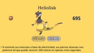 Heliolisk
• Si estimula sus músculos a base de electricidad, sus piernas alcanzan una
potencia tal que puede recorrer 100 metros en apenas cinco segundos.
 