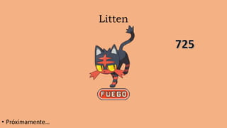 Litten
• Próximamente…
 