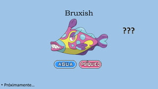 Bruxish
• Próximamente…
 
