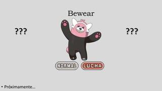 Bewear
• Próximamente…
 