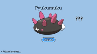 Pyukumuku
• Próximamente…
 