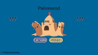 Palossand
• Próximamente…
 