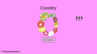 Comfey
• Próximamente…
 