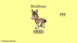 Mudbray
• Próximamente…
 