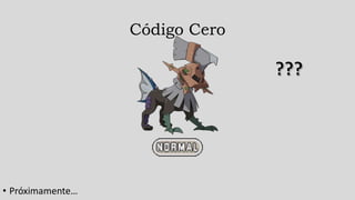 Código Cero
• Próximamente…
 