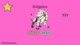 Solgaleo
• Próximamente…
 