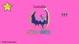 Lunala
• Próximamente…
 