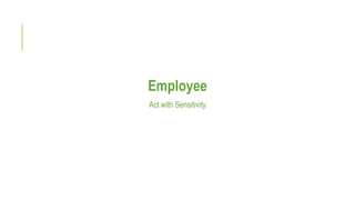 Employee
Act with Sensitivity
 