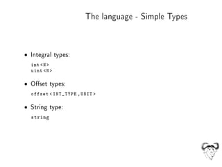 The language - Simple Types
• Integral types:
int N
uint N
• Oset types:
offset INT_TYPE ,UNIT 
• String type:
string
 