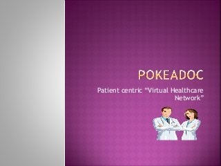 Patient centric “Virtual Healthcare
Network”
 