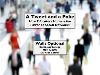 A Tweet and a Poke
 How Educators Harness the
  Power of Social Networks




    Walls Optional
       Camosun College
         May 1, 2009
        Dr. Alec Couros
 
