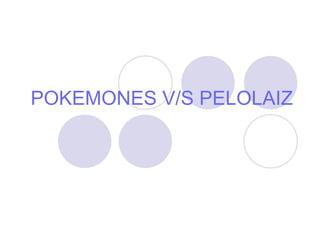 POKEMONES V/S PELOLAIZ 