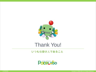 Copyright © POKELABO.inc All Rights Reserved.Confidential
Thank You!
いつも仕掛け人であること
 