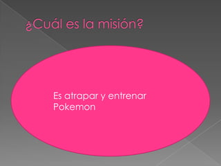    Es atrapar y entrenar
    Pokemon
 