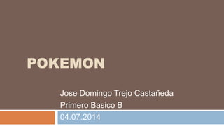 POKEMON
Jose Domingo Trejo Castañeda
Primero Basico B
04.07.2014
 
