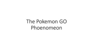 The	Pokemon GO
Phoenomeon
 