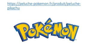 https://peluche-pokemon.fr/produit/peluche-
pikachu
 