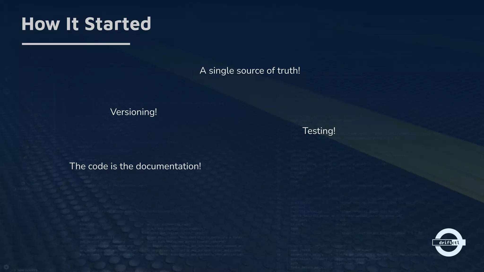 How It Started
A single source of truth!
Versioning!
The code is the documentation!
Testing!
 