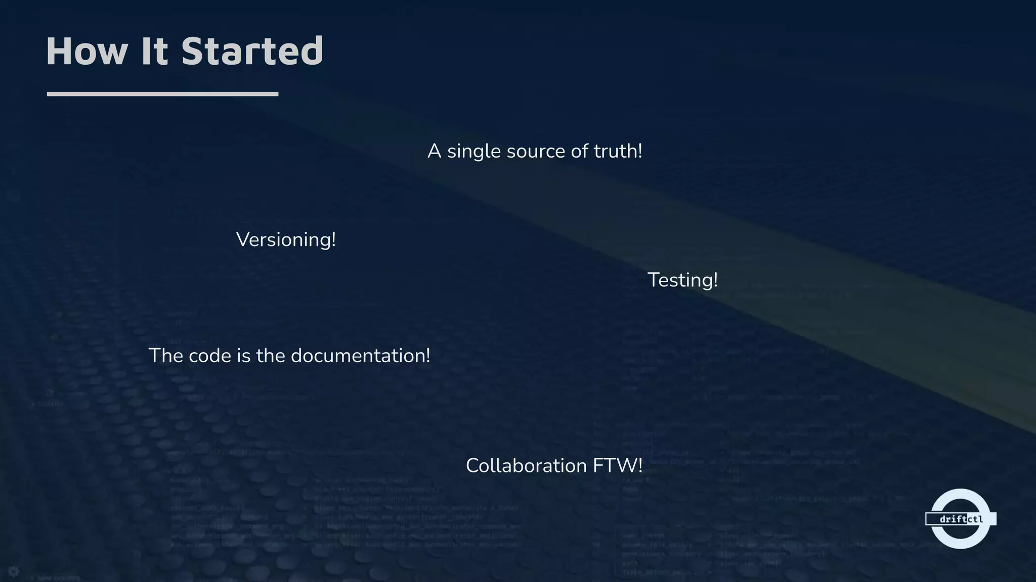 How It Started
A single source of truth!
Versioning!
The code is the documentation!
Testing!
Collaboration FTW!
 