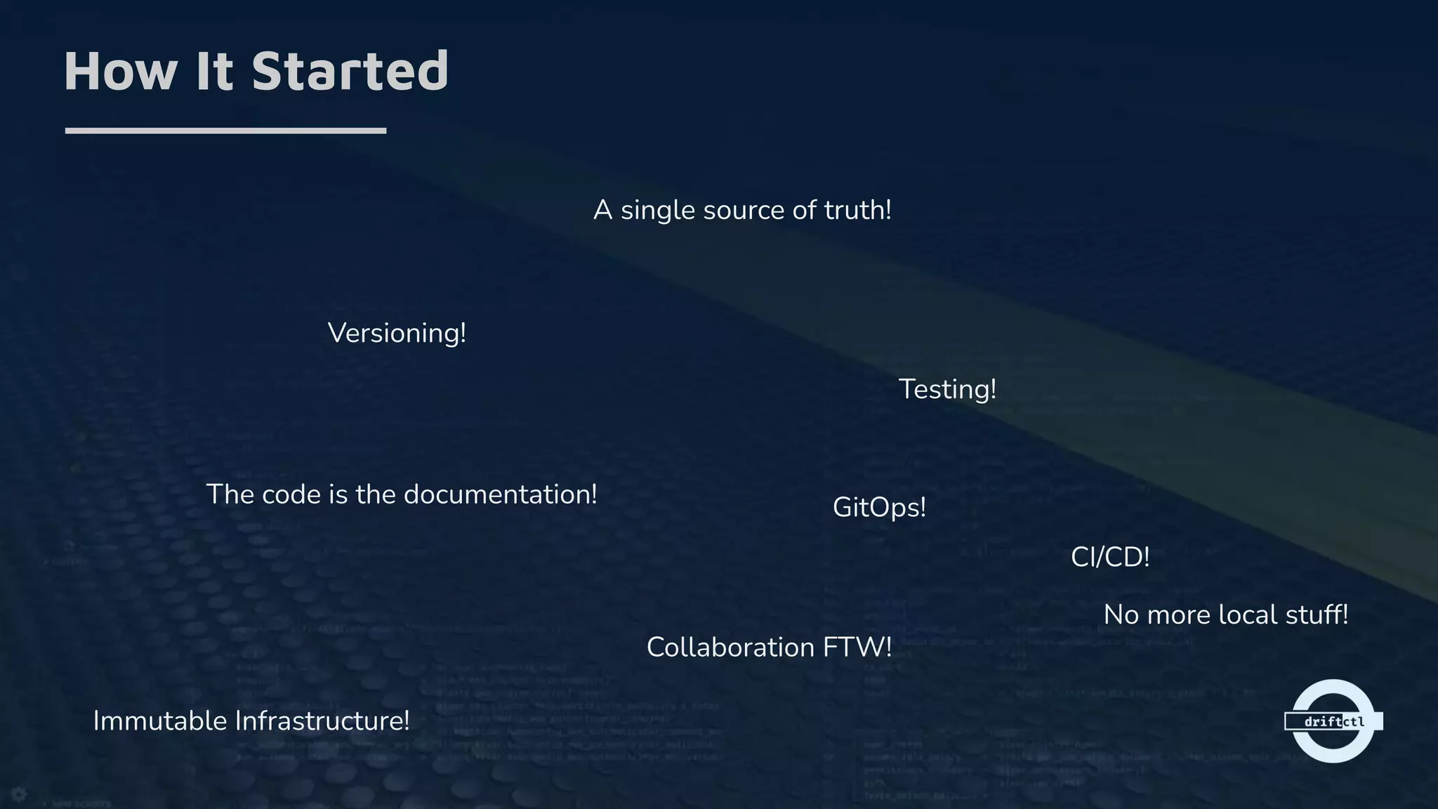 How It Started
A single source of truth!
Versioning!
The code is the documentation!
Testing!
Collaboration FTW!
Immutable Infrastructure!
GitOps!
CI/CD!
No more local stuff!
 