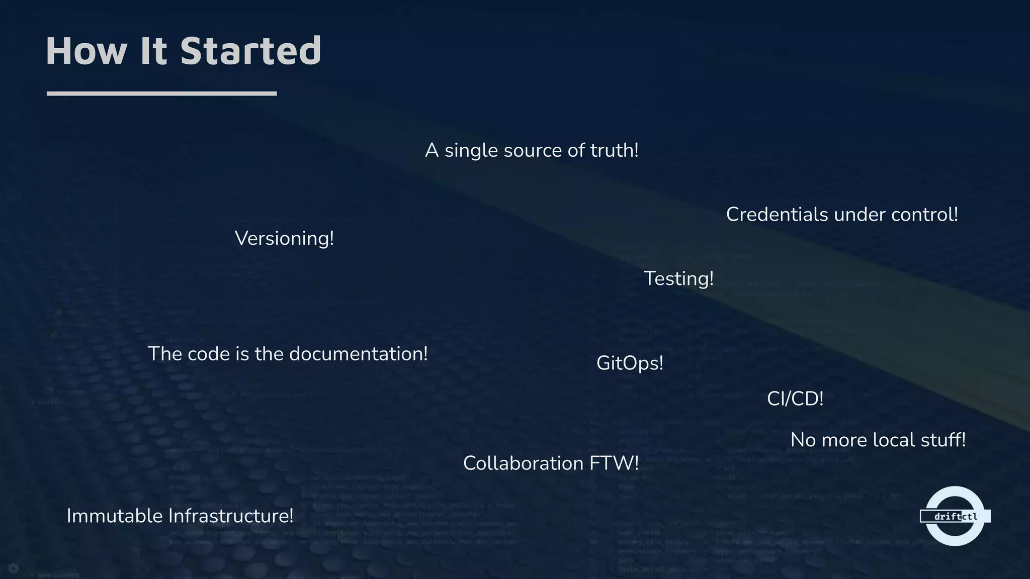 How It Started
A single source of truth!
Versioning!
The code is the documentation!
Testing!
Collaboration FTW!
Immutable Infrastructure!
GitOps!
CI/CD!
No more local stuff!
Credentials under control!
 