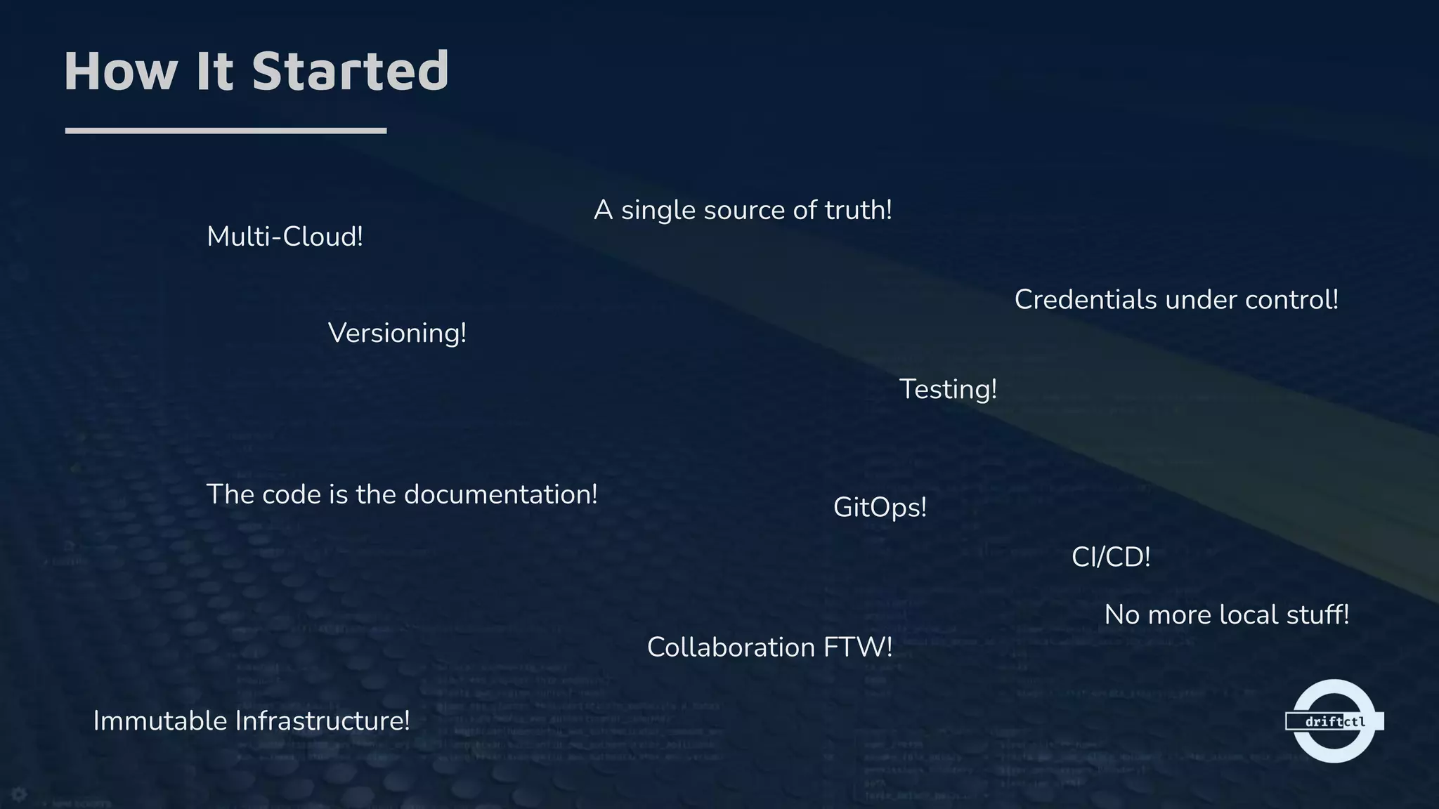 How It Started
A single source of truth!
Versioning!
The code is the documentation!
Testing!
Collaboration FTW!
Immutable Infrastructure!
GitOps!
CI/CD!
No more local stuff!
Credentials under control!
Multi-Cloud!
 