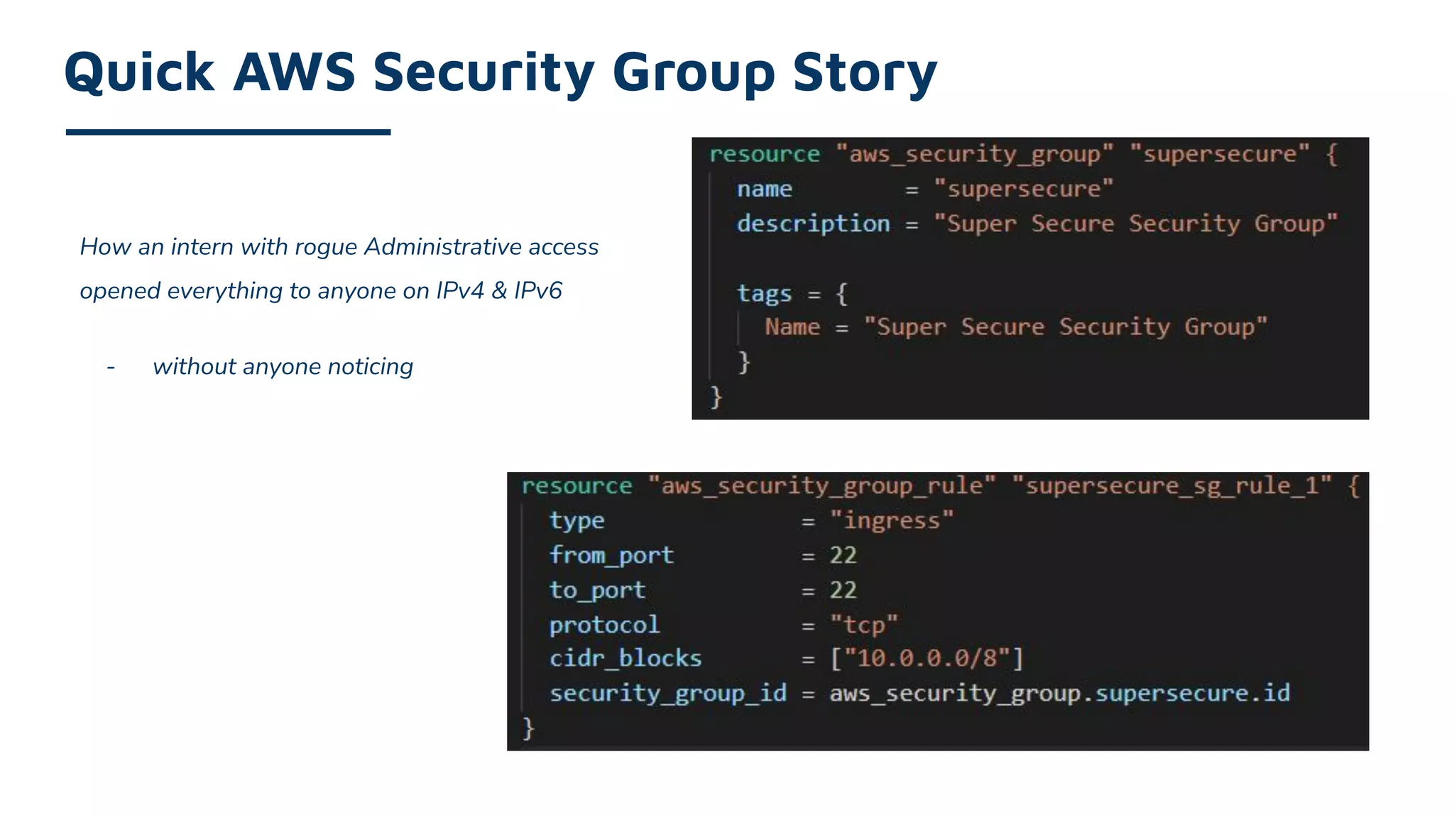 How an intern with rogue Administrative access
opened everything to anyone on IPv4 & IPv6
- without anyone noticing
Quick AWS Security Group Story
 
