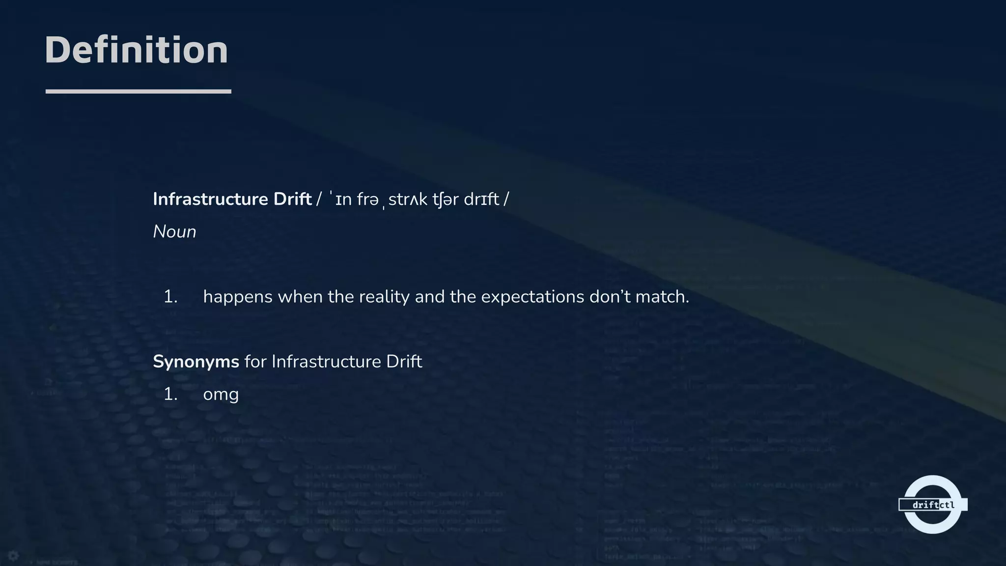 Deﬁnition
Infrastructure Drift / ˈɪn frəˌstrʌk tʃər drɪft /
Noun
1. happens when the reality and the expectations don’t match.
Synonyms for Infrastructure Drift
1. omg
 