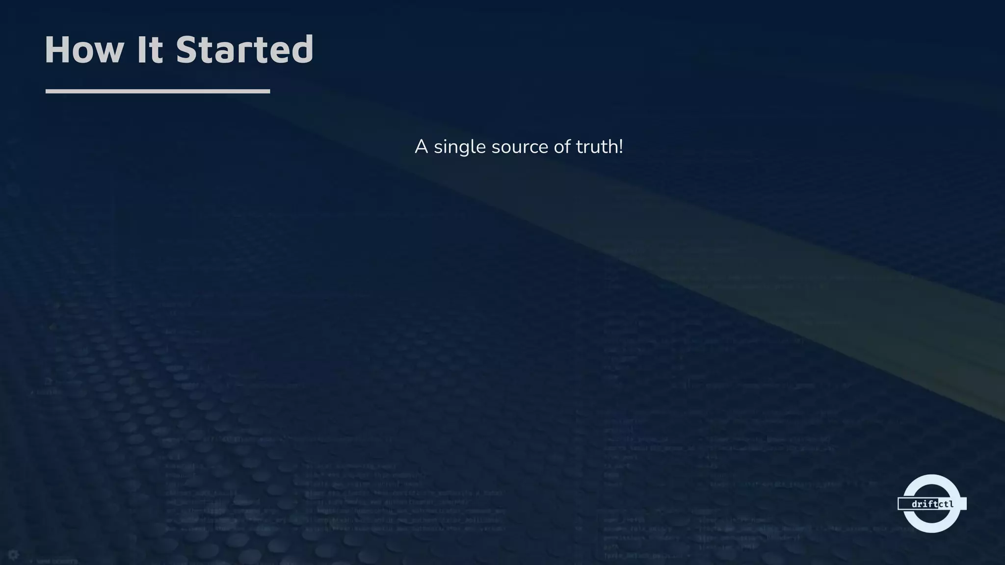 How It Started
A single source of truth!
 