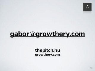 gabor@growthery.com
49
thepitch.hu
growthery.com
 
