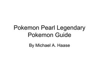 Pokemon Pearl Legendary Pokemon Guide By Michael A. Haase 