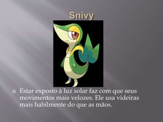  Estar exposto à luz solar faz com que seus
movimentos mais velozes. Ele usa videiras
mais habilmente do que as mãos.
 